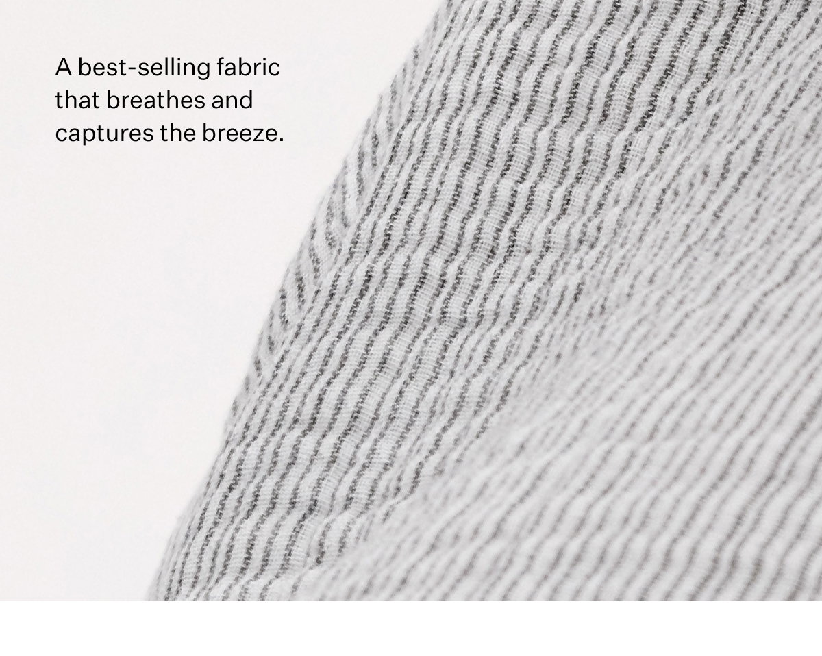 A best-selling fabric that breathes and captures the breeze.
