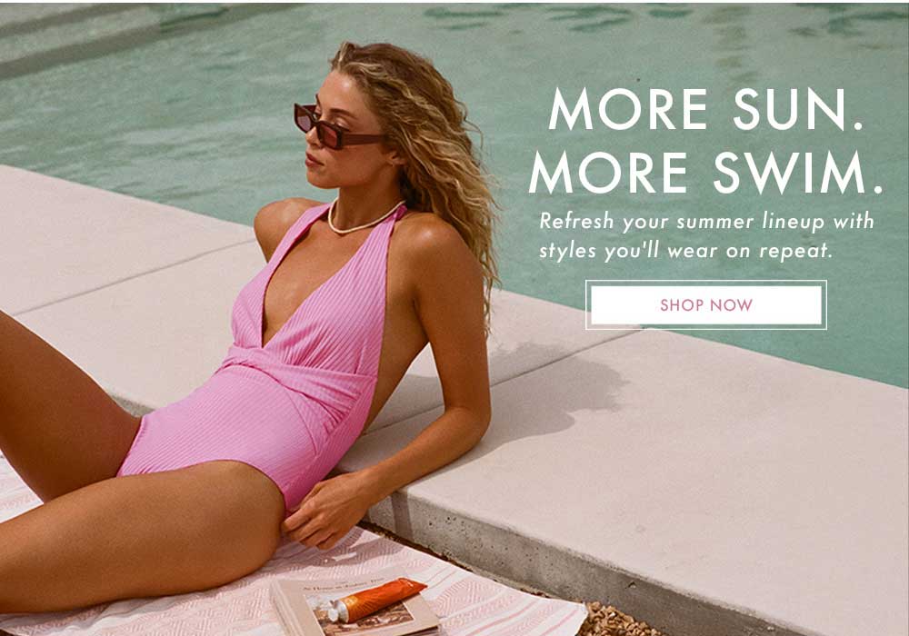 More Sun. More Swim. Shop Now!
