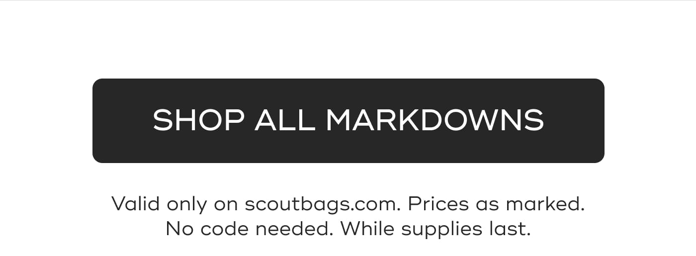 SHOP ALL MARKDOWNS. Valid only on scoutbags.com. Prices as marked. No code needed. While supplies last.