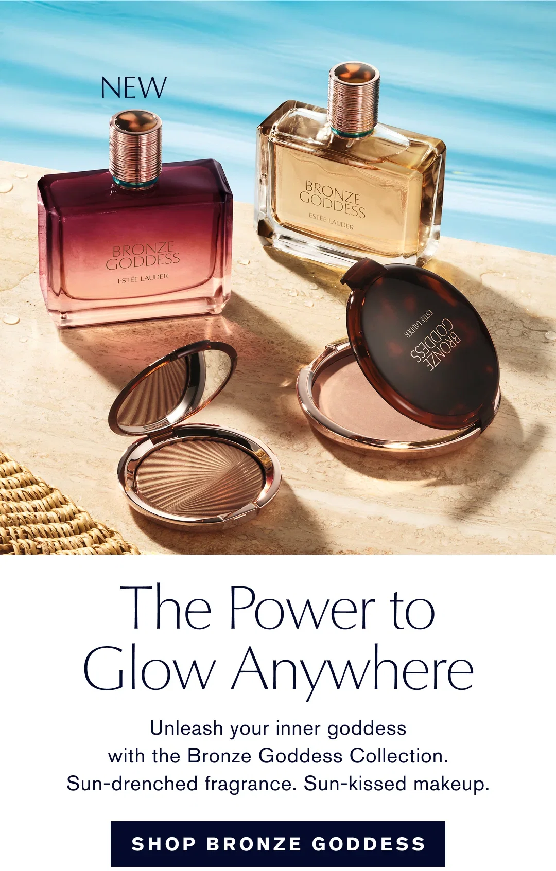 NEW | The Power to Glow Anywhere | Unleash your inner goddess with the Bronze Goddess Collection. Sun-drenched fragrance. Sun-kissed makeup. | SHOP BRONZE GODDESS