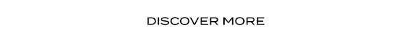 DISCOVER MORE