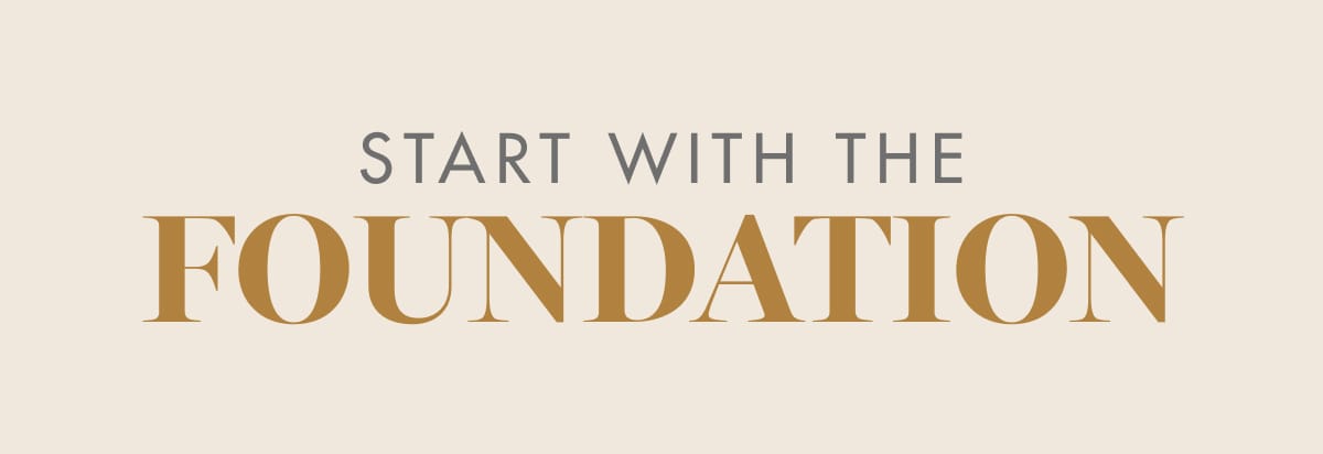 START WITH THE FOUNDATION
