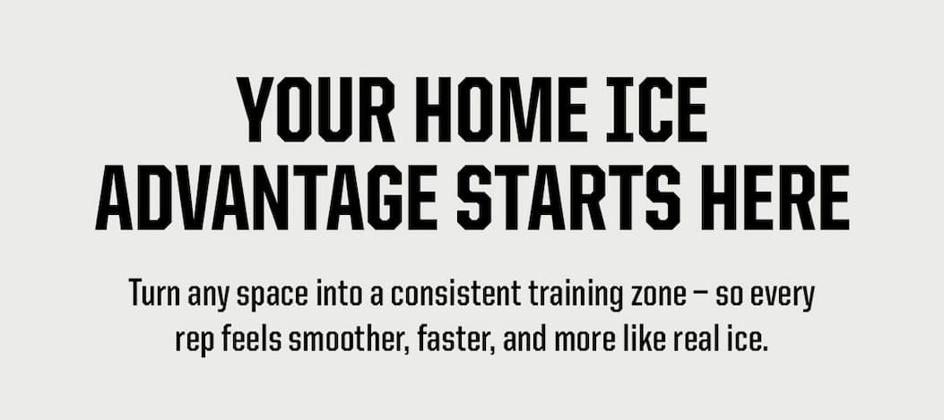 Header: Your Home Ice Advantage Starts Here. Subheader: Turn any space into a consistent training zone - so every rep feels smoother, faster, and more like real ice.