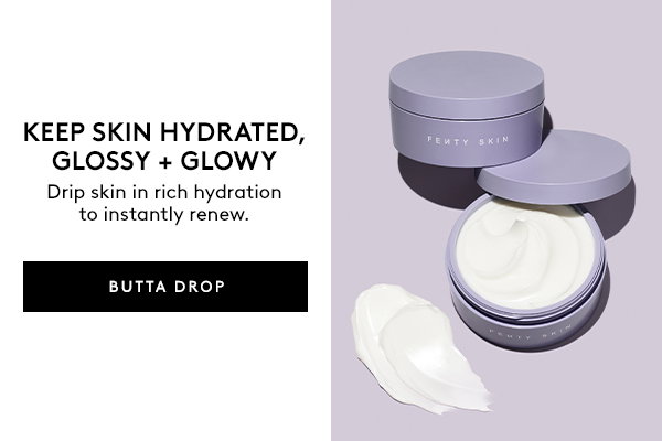 KEEP SKIN HYDRATED, GLOSSY + GLOWY Drip skin in rich hydration to instantly renew. BUTTA DROP