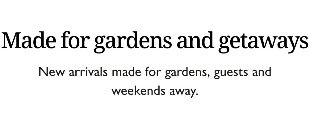Made for gardens and getaways