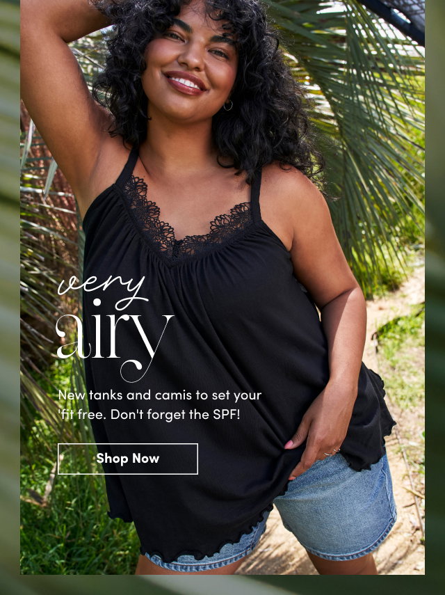 very airy | New tanks and camis to set your 'fit free. | Don't forget the SPF! | Shop Now >
