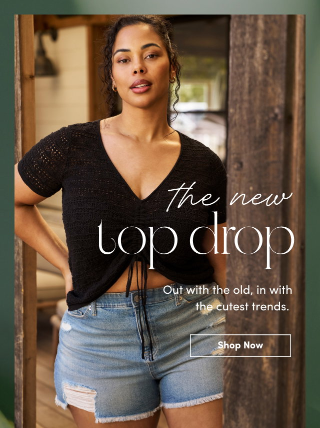 the new top drop | Out with the old, in with the cutest trends. | Shop Now >