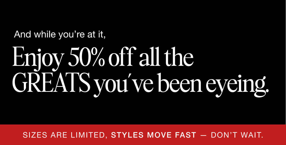 Enjoy 50% off all the shoes you've been eyeing