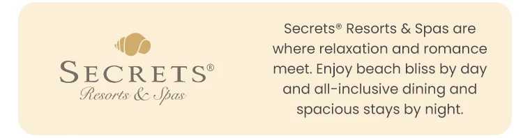 Secrets® Resorts & Spas are where relaxation and romance meet. Enjoy beach bliss by day and all-inclusive dining and spacious stays by night.