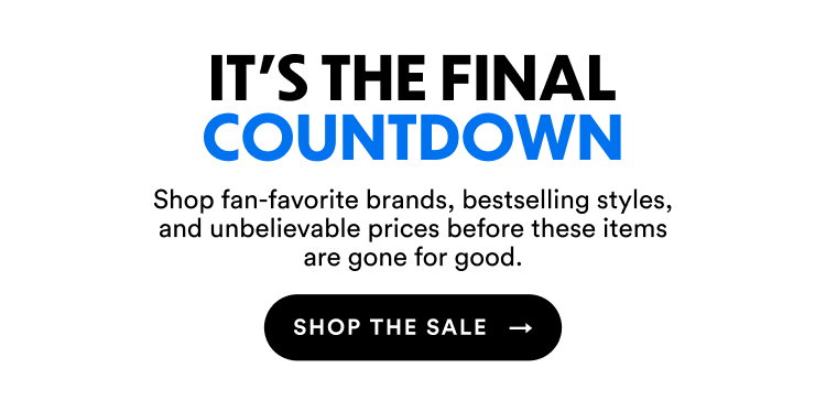 It's The Final Countdown | Shop fan-favorite brands, bestselling styles, and unbelievable prices before these items are gone for good. | Shop The Sale