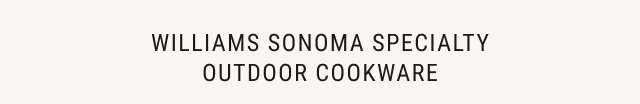 Williams Sonoma Specialty Outdoor Cookware