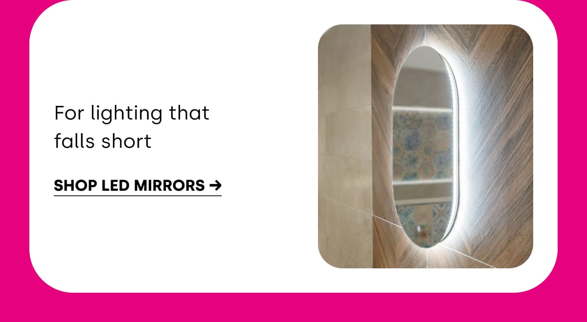 SHOP LED MIRRORS →