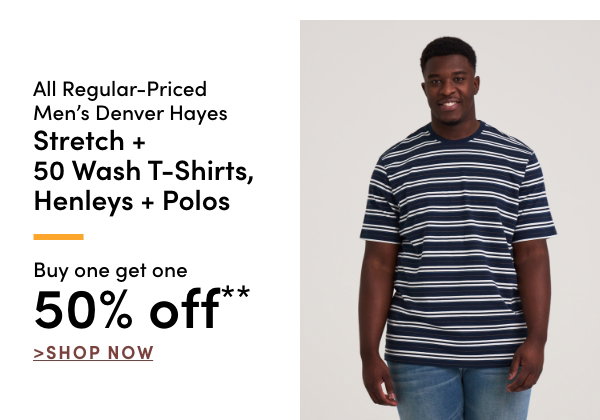 All Regular-Priced Men's Denver Hayes Stretch + 50 Wash T-shirts, Henleys + Polos Buy one get one 50% OFF*