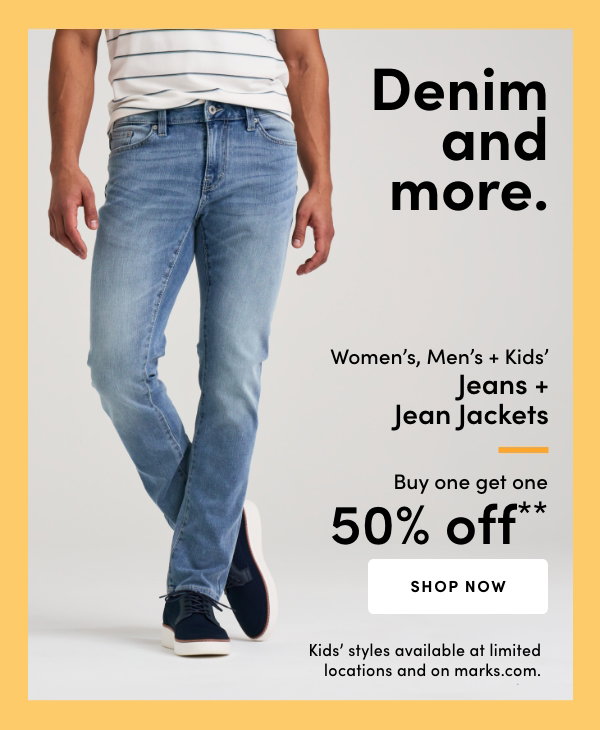 Women's, Men's + Kids' Jeans + Jean Jackets Buy one get one 50% OFF*