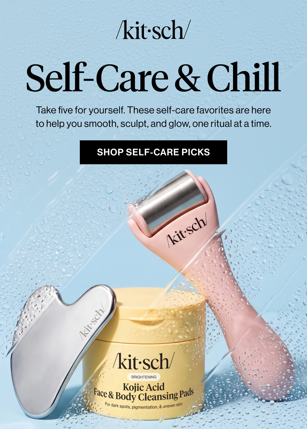Self-Care & Chill. Take five for yourself. These self-care favorites are here to help you smooth, sculpt, and glow, one ritual at a time.
