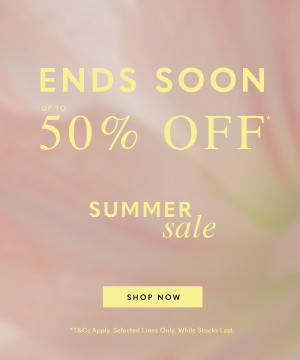 Ends Soon - Up to 50% Off* - Summer Sale