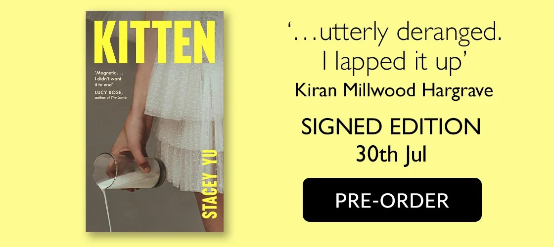 Kitten by Stacey Yu | '...utterly deranged. I lapped it up' - Kiran Millwood Hargrave | SIGNED EDITION | 30th Jul | PRE-ORDER