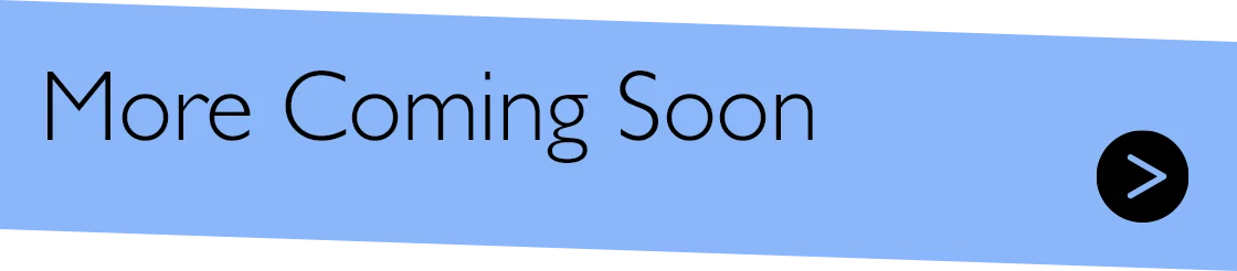 More Coming Soon >