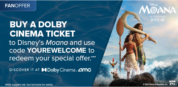 BUY A DOLBY CINEMA TICKET TO DISNEY'S MOANA AND USE CODE YOUREWELCOME TO REDEEM YOUR SPECIAL OFFER***