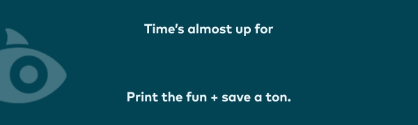Time's almost up for Snappy Week! Print the fun and save a ton!