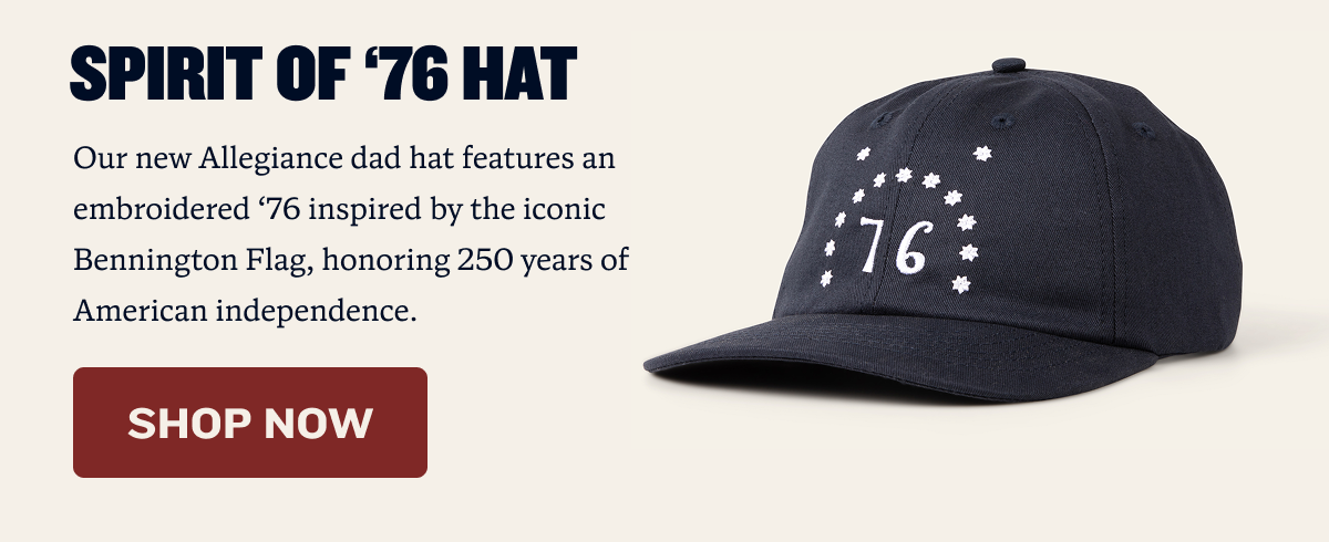 Spirit of '76 Hat | Our new Allegiance dad hat features an embroidered ‘76 inspired by the iconic Bennington Flag, honoring 250 years of American independence. | SHOP NOW