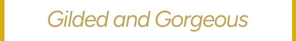 Gilded and Gorgeous