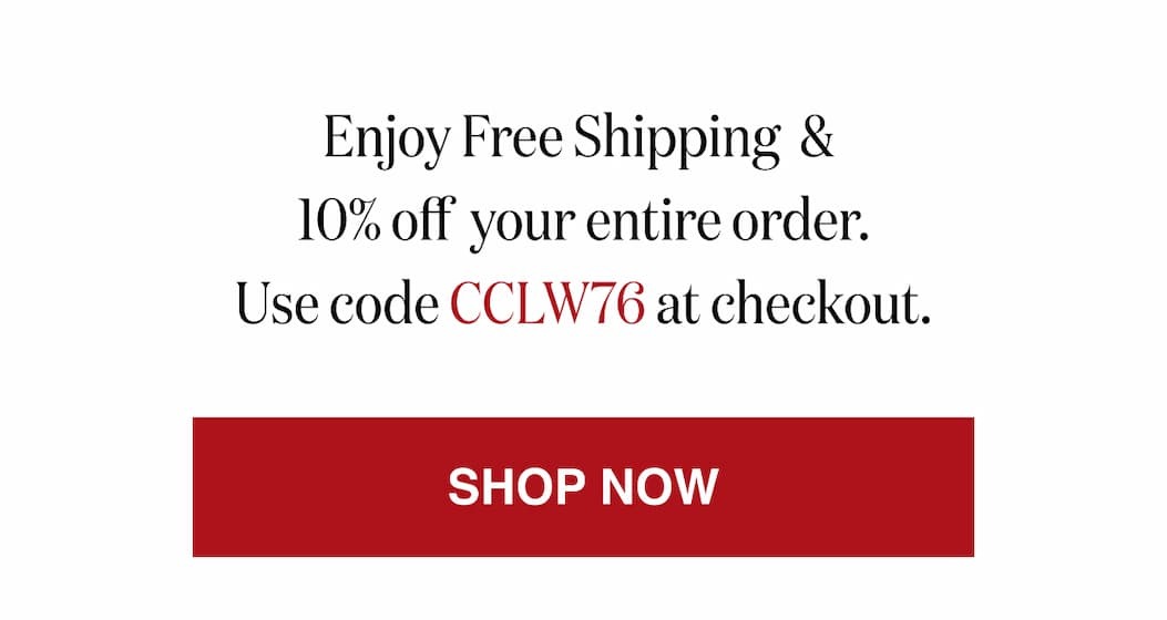 *At checkout, enter promo code CCLW76 to receive Free Shipping Plus 10% Off your entire order!