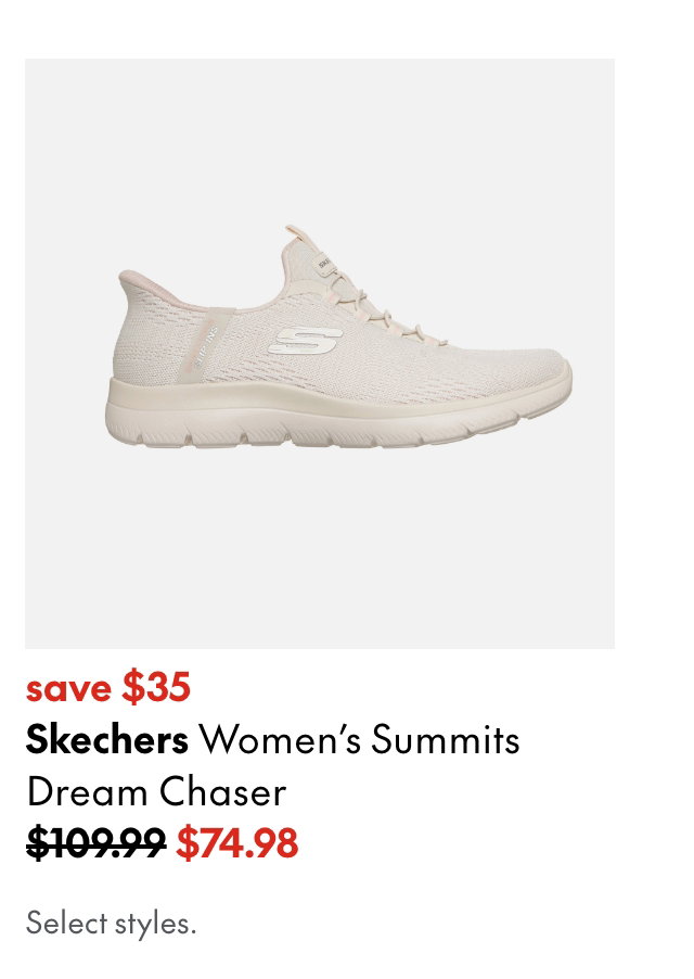 Skechers Women's Summits Dream Chaser. Save $35. 109.99 (Strikethrough) 74.98. Select styles.