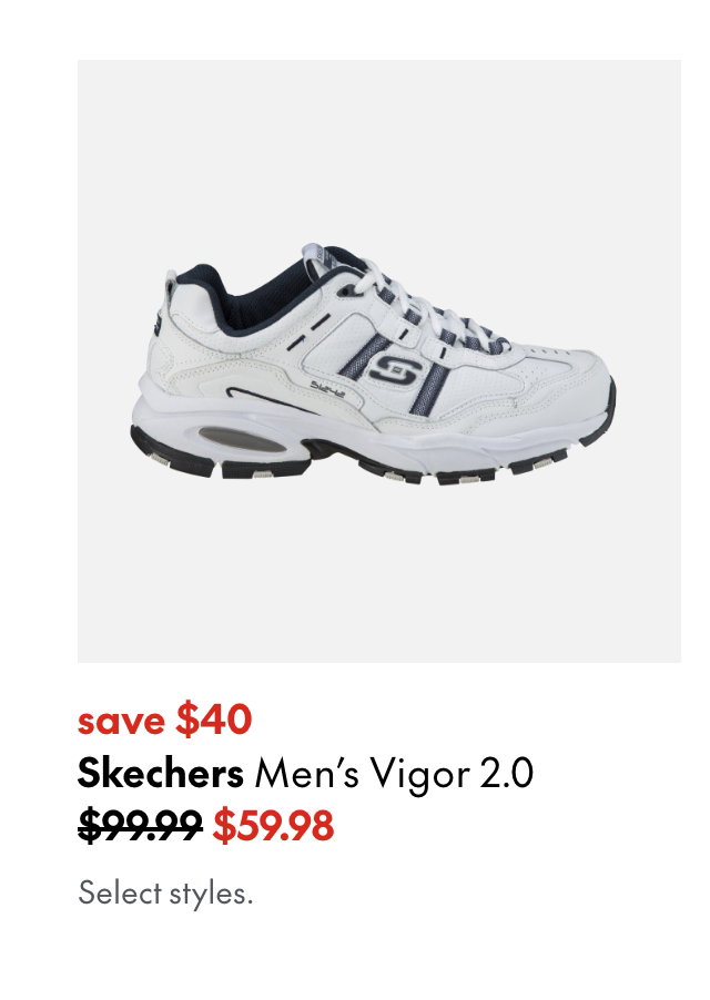Skechers Men's Vigor 2.0. Save $40. 99.99 (Strikethrough) 59.98. Select styles.