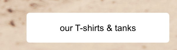 Our T-shirts & tanks