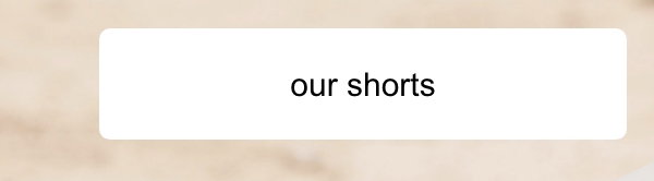 Our shorts