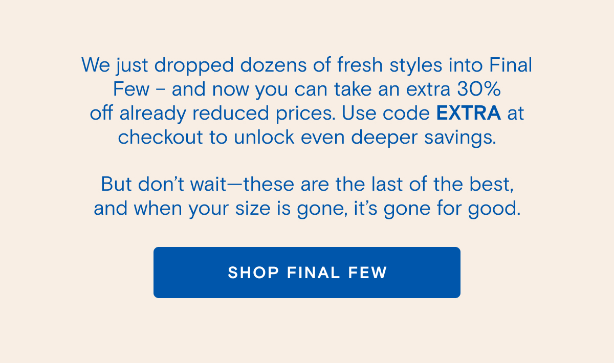 Extra 30% off Final Few