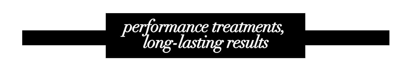 performance treatments, long-lasting results