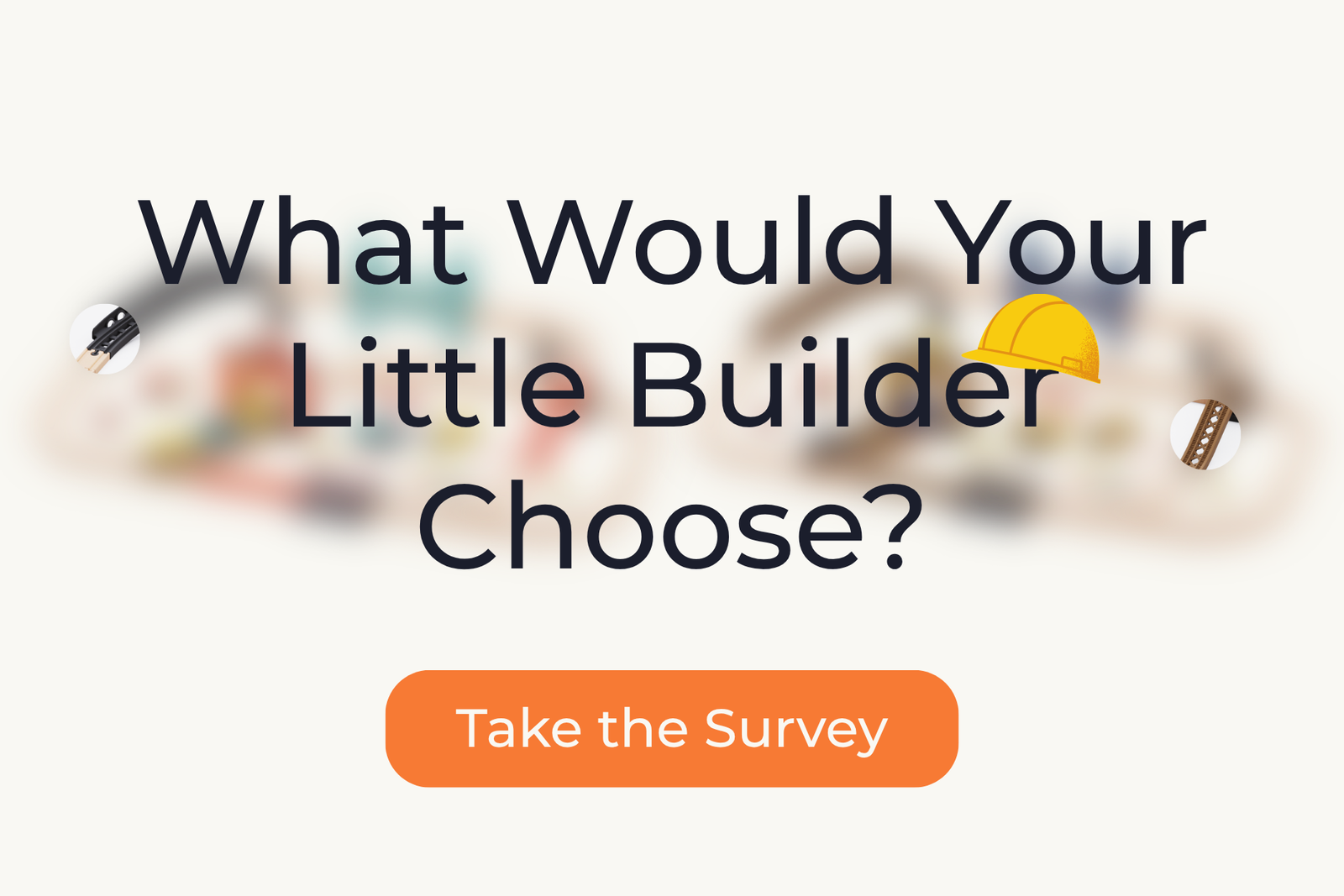 What Would Your Little Builder Choose?
