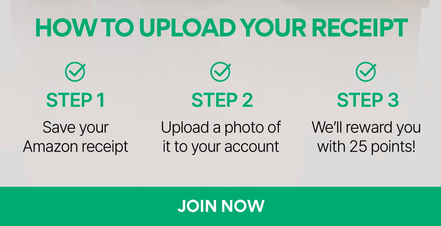 EARN 25 POINTS WHEN YOU UPLOAD YOUR RECEIPT