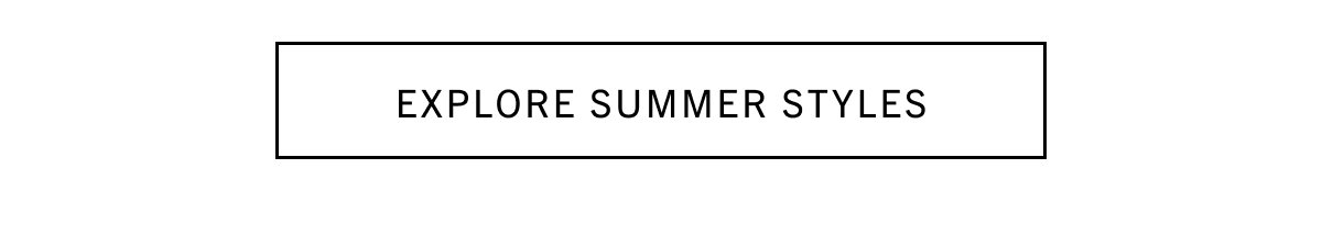 EXPLORE SUMMER STYLES