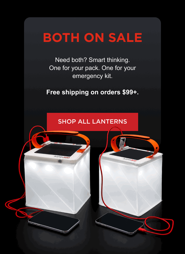 Both on Sale | Need both? Smart thinking. One for your pack. One for your emergency kit.  Free shipping on orders $99+.  [ SHOP ALL LANTERNS ]