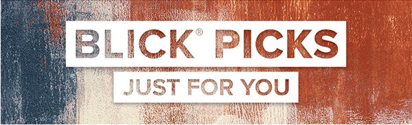 BLICK PICKS - Just for you.