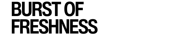 BURST OF FRESHNESS