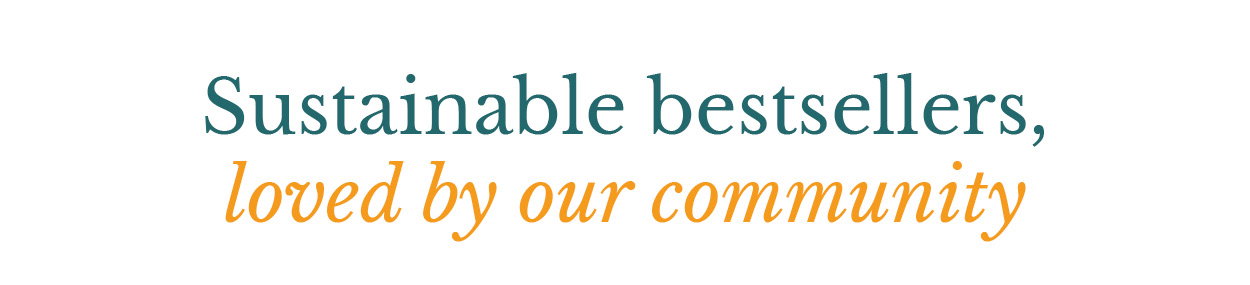 Sustainable bestsellers, loved by our community