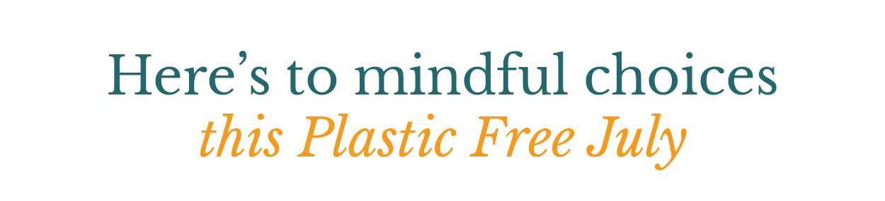 Here's to mindful choices this Plastic Free July