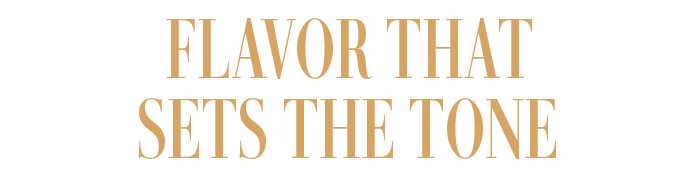 FLAVOR THAT SETS THE TONE