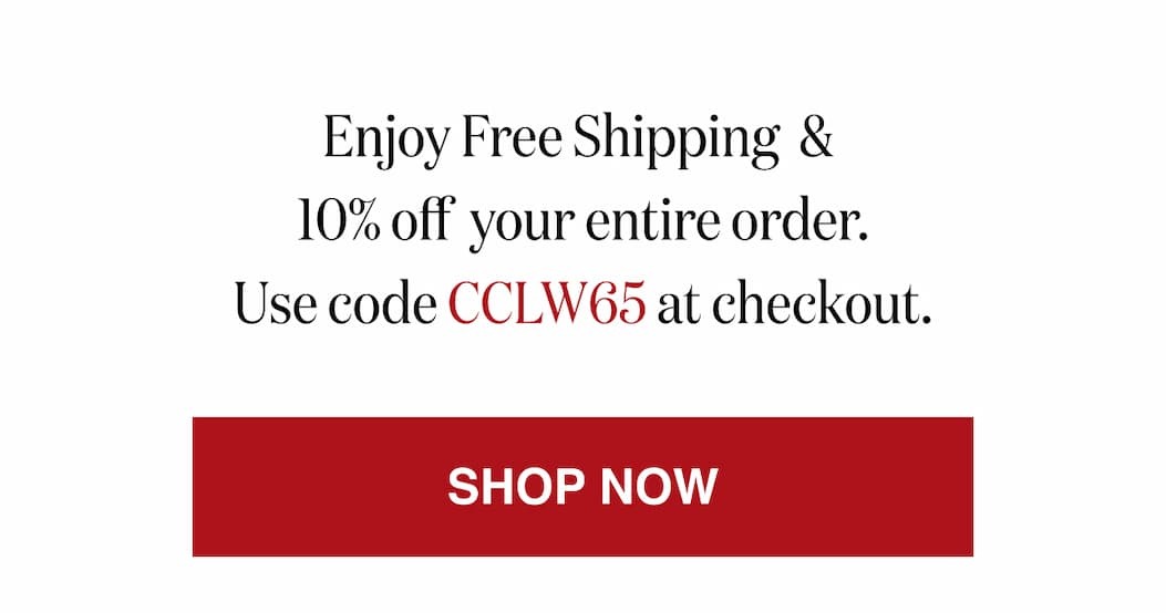 *At checkout, enter promo code CCLW65 to receive Free Shipping & 10% off your entire order