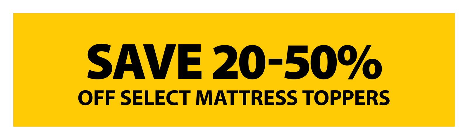 SAVE 20-50% OFF SELECT MATTRESS TOPPERS