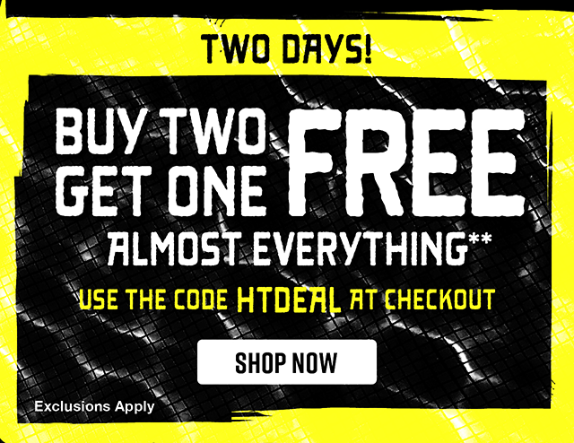 Two Days! Buy Two Get One Free Almost Everything. Use the code HTDEAL at checkout. Shop now