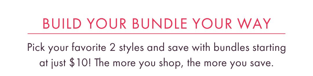 BUILD YOUR BUNDLE YOUR WAY