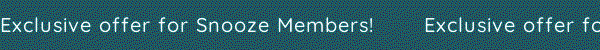 Exclusive offer for snooze members!