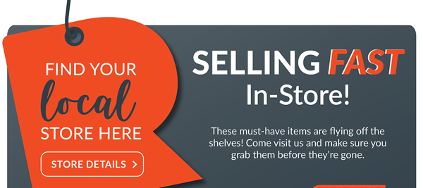Selling fast in-store - find your local store here