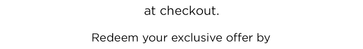 Redeem your exclusive offer by