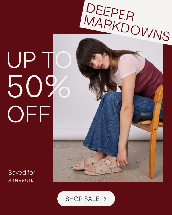 DEEPER MARKDOWNS UP TO 50% OFF. SHOP SALE